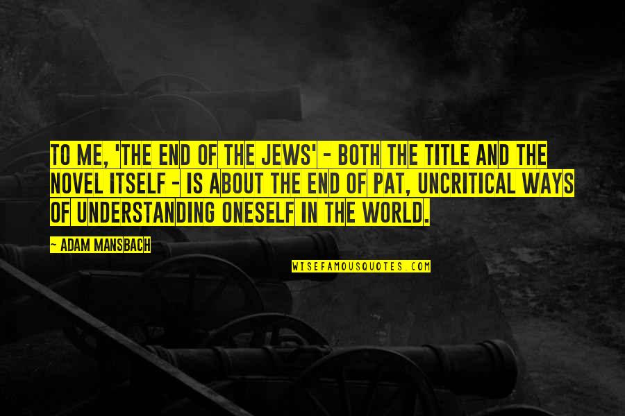 Uncritical Quotes By Adam Mansbach: To me, 'The End of the Jews' -