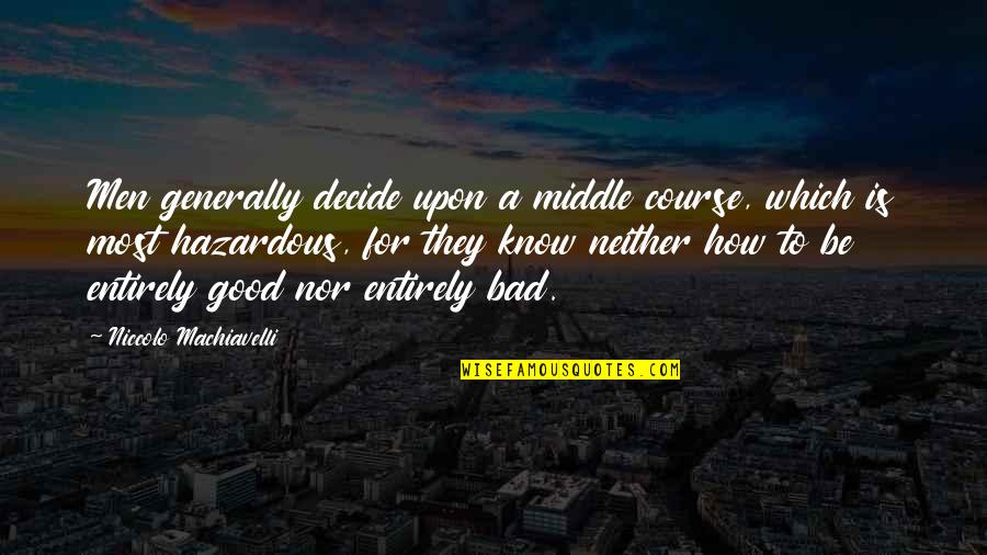 Uncritical Quotes By Niccolo Machiavelli: Men generally decide upon a middle course, which