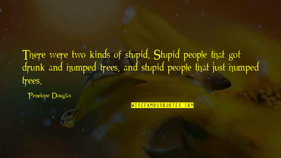 Uncritical Quotes By Penelope Douglas: There were two kinds of stupid. Stupid people