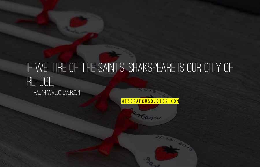 Uncritical Quotes By Ralph Waldo Emerson: If we tire of the saints, Shakspeare is
