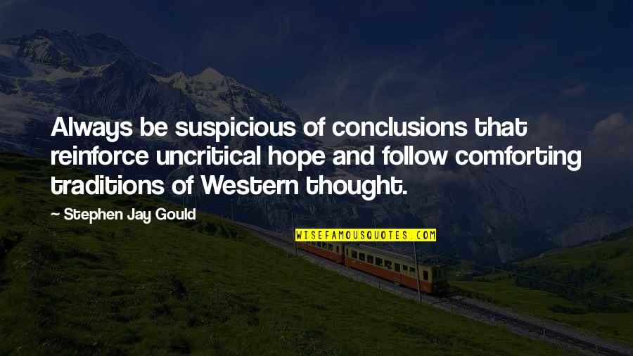 Uncritical Quotes By Stephen Jay Gould: Always be suspicious of conclusions that reinforce uncritical