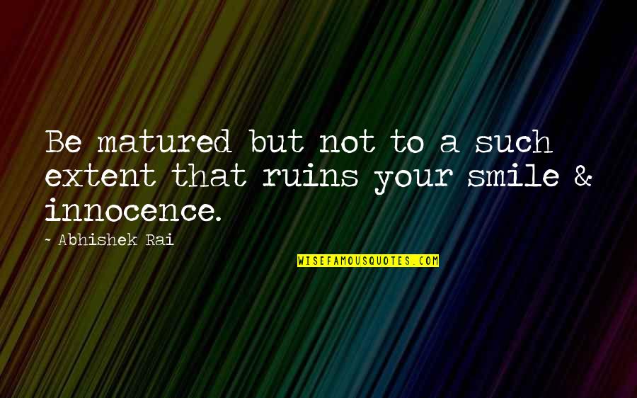 Uncross Legs Quotes By Abhishek Rai: Be matured but not to a such extent