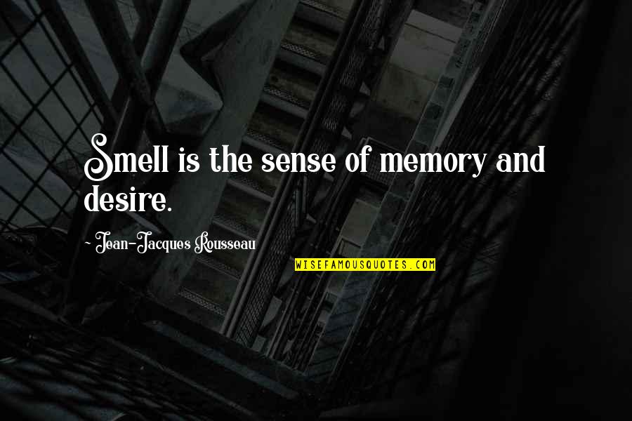 Uncross Legs Quotes By Jean-Jacques Rousseau: Smell is the sense of memory and desire. Uncross Legs Quotes By Jean-Jacques Rousseau: Smell is the sense of memory and desire.