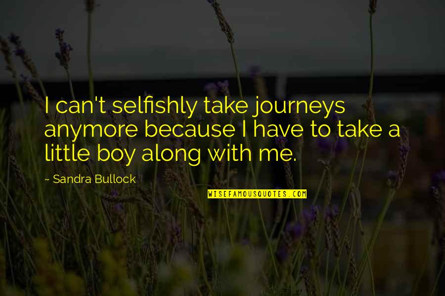 Uncrossable Bridge Quotes By Sandra Bullock: I can't selfishly take journeys anymore because I