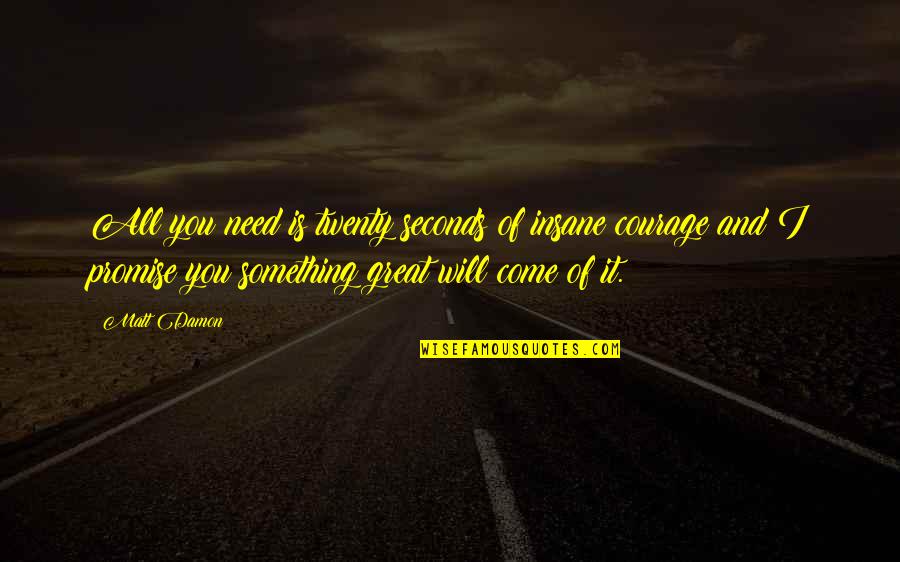Uncrossable Sandwiches Quotes By Matt Damon: All you need is twenty seconds of insane Uncrossable Sandwiches Quotes By Matt Damon: All you need is twenty seconds of insane