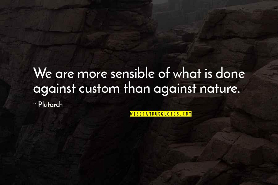 Uncrossable Sandwiches Quotes By Plutarch: We are more sensible of what is done
