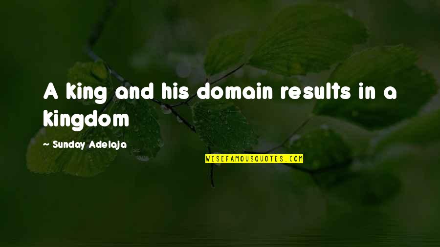 Uncrossable Sandwiches Quotes By Sunday Adelaja: A king and his domain results in a Uncrossable Sandwiches Quotes By Sunday Adelaja: A king and his domain results in a