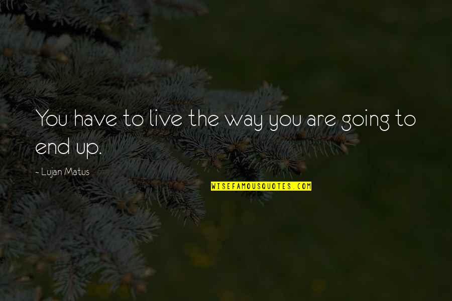 Uncrowded Quotes By Lujan Matus: You have to live the way you are