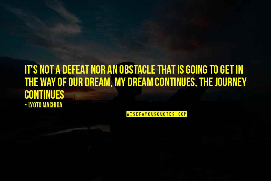 Uncrown Quotes By Lyoto Machida: It's not a defeat nor an obstacle that