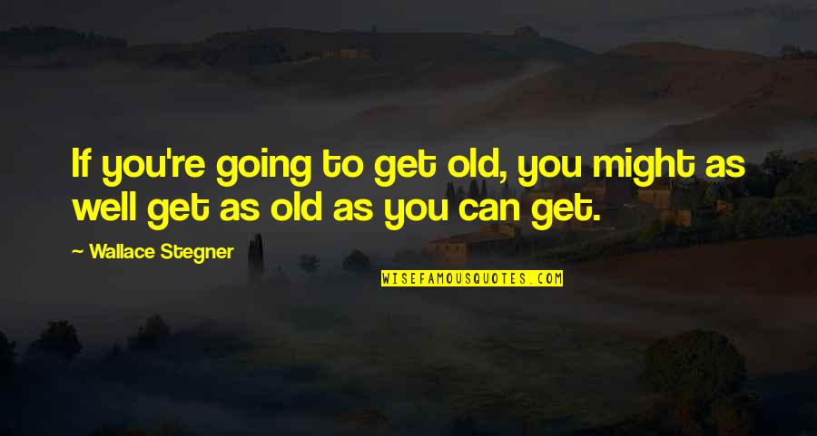 Uncrown Quotes By Wallace Stegner: If you're going to get old, you might