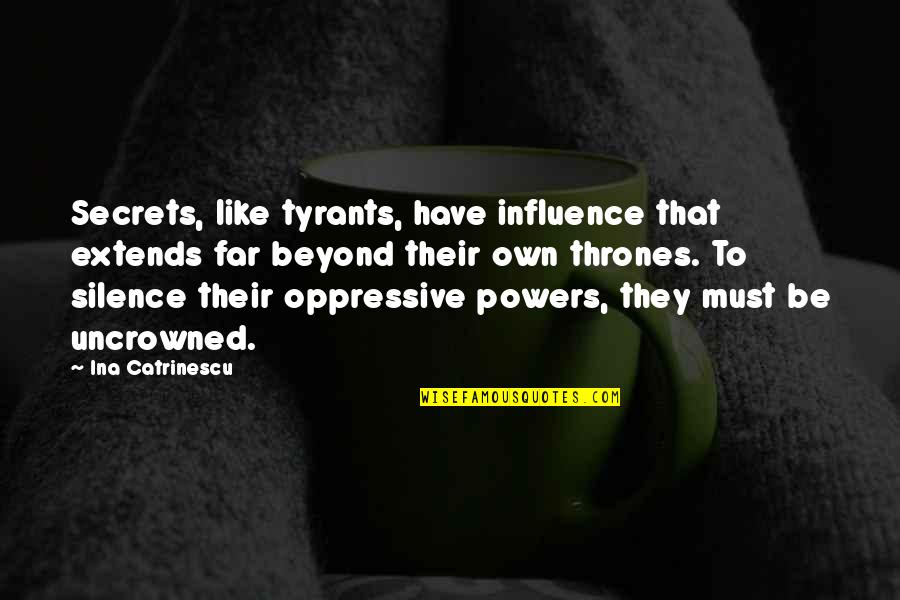 Uncrowned 1 Quotes By Ina Catrinescu: Secrets, like tyrants, have influence that extends far