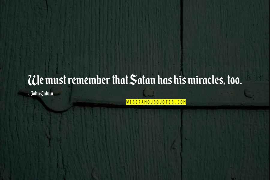 Uncrowned 1 Quotes By John Calvin: We must remember that Satan has his miracles,