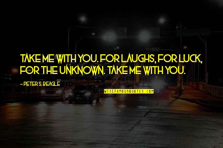 Uncrowned 1 Quotes By Peter S. Beagle: Take me with you. For laughs, for luck,