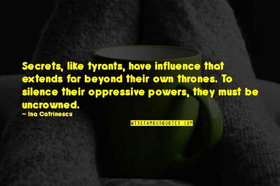 Uncrowned Quotes By Ina Catrinescu: Secrets, like tyrants, have influence that extends far