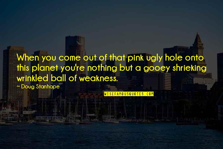 Uncrumple Quotes By Doug Stanhope: When you come out of that pink ugly