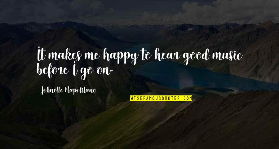 Uncrystallized Quotes By Johnette Napolitano: It makes me happy to hear good music