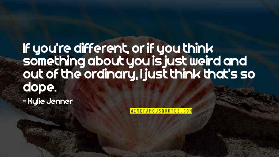 Unctuousness Quotes By Kylie Jenner: If you're different, or if you think something