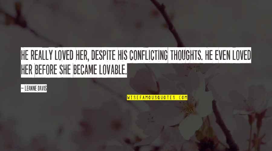 Unctuousness Quotes By Leanne Davis: He really loved her, despite his conflicting thoughts.