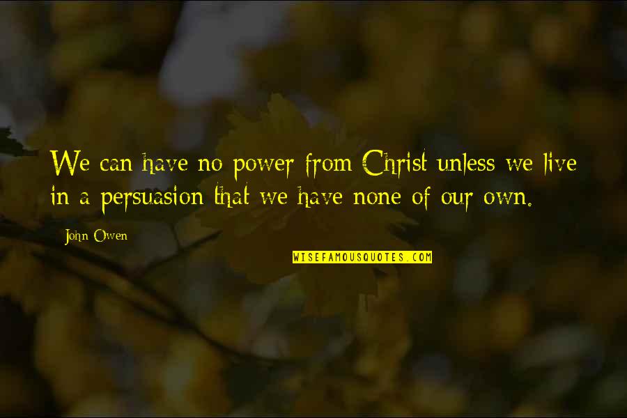 Uncultivated Earth Quotes By John Owen: We can have no power from Christ unless Uncultivated Earth Quotes By John Owen: We can have no power from Christ unless