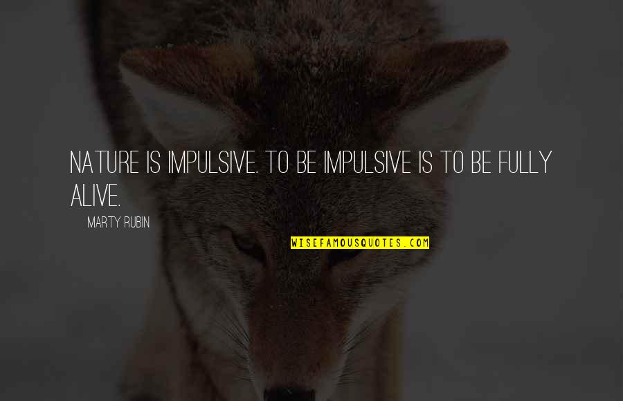 Uncultivated Earth Quotes By Marty Rubin: Nature is impulsive. To be impulsive is to