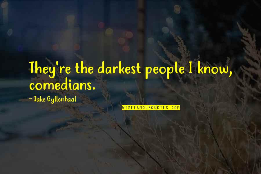 Uncultured Swine Movie Quotes By Jake Gyllenhaal: They're the darkest people I know, comedians. Uncultured Swine Movie Quotes By Jake Gyllenhaal: They're the darkest people I know, comedians.