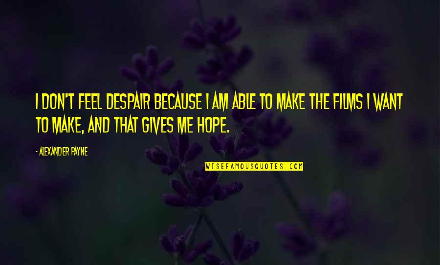 Uncurbed Quotes By Alexander Payne: I don't feel despair because I am able