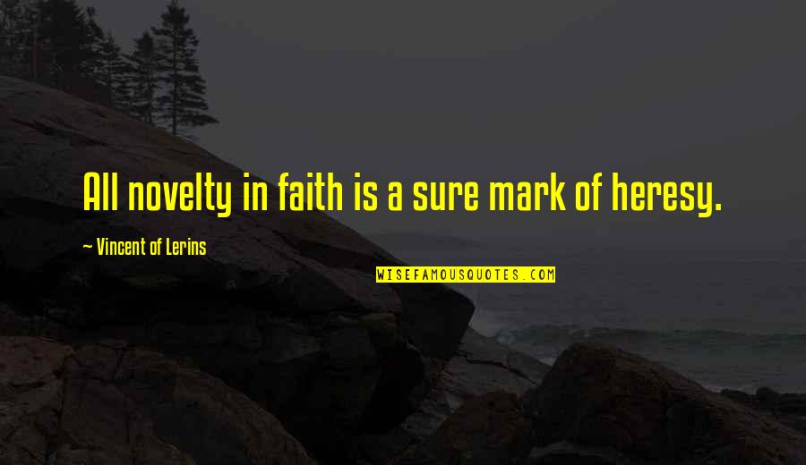 Uncurbed Quotes By Vincent Of Lerins: All novelty in faith is a sure mark