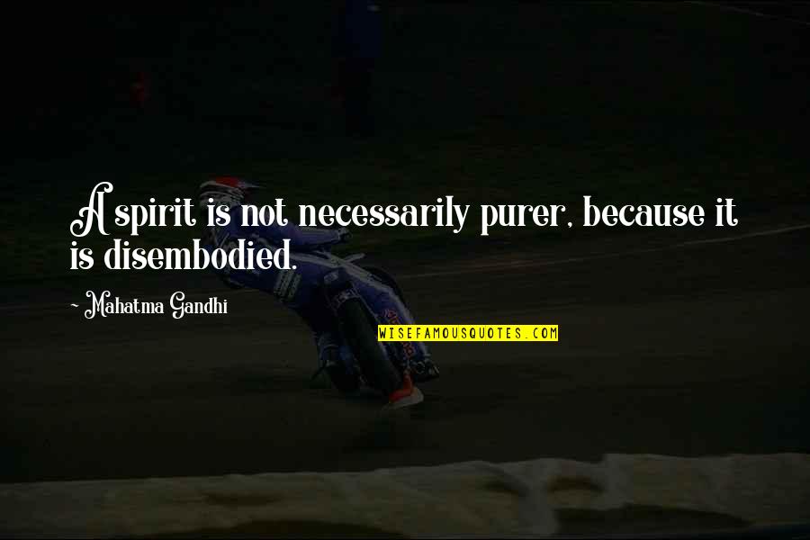 Uncurious Quotes By Mahatma Gandhi: A spirit is not necessarily purer, because it