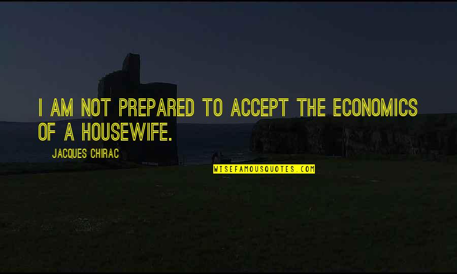 Uncustomary Book Quotes By Jacques Chirac: I am not prepared to accept the economics