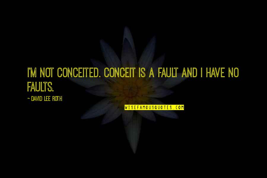 Uncustomary Quotes By David Lee Roth: I'm not conceited. Conceit is a fault and