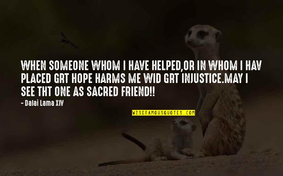 Undampori Quotes By Dalai Lama XIV: WHEN SOMEONE WHOM I HAVE HELPED,OR IN WHOM Undampori Quotes By Dalai Lama XIV: WHEN SOMEONE WHOM I HAVE HELPED,OR IN WHOM