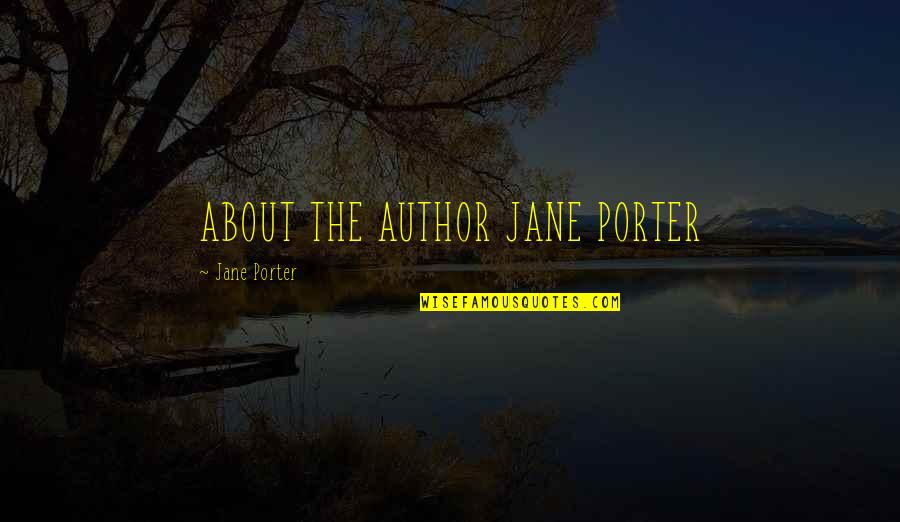 Undampori Quotes By Jane Porter: ABOUT THE AUTHOR JANE PORTER Undampori Quotes By Jane Porter: ABOUT THE AUTHOR JANE PORTER