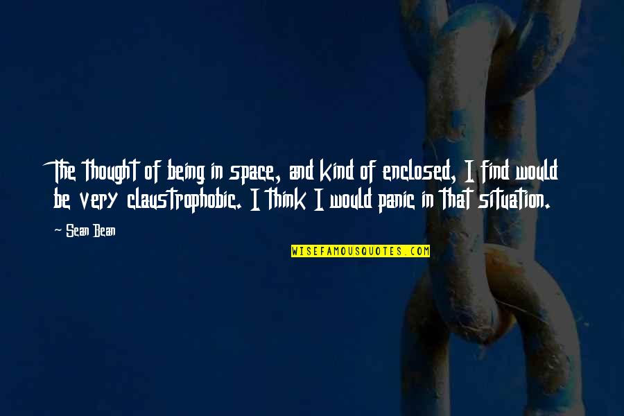 Undampori Quotes By Sean Bean: The thought of being in space, and kind Undampori Quotes By Sean Bean: The thought of being in space, and kind