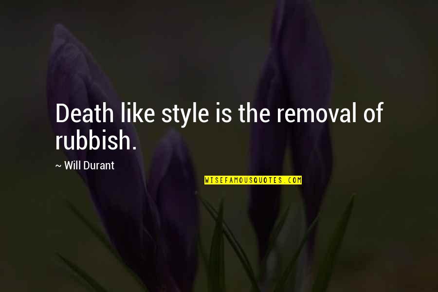 Undateability Quotes By Will Durant: Death like style is the removal of rubbish.