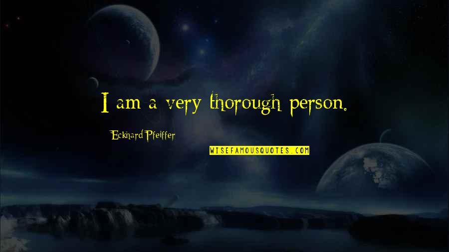 Undateable Korean Quotes By Eckhard Pfeiffer: I am a very thorough person. Undateable Korean Quotes By Eckhard Pfeiffer: I am a very thorough person.
