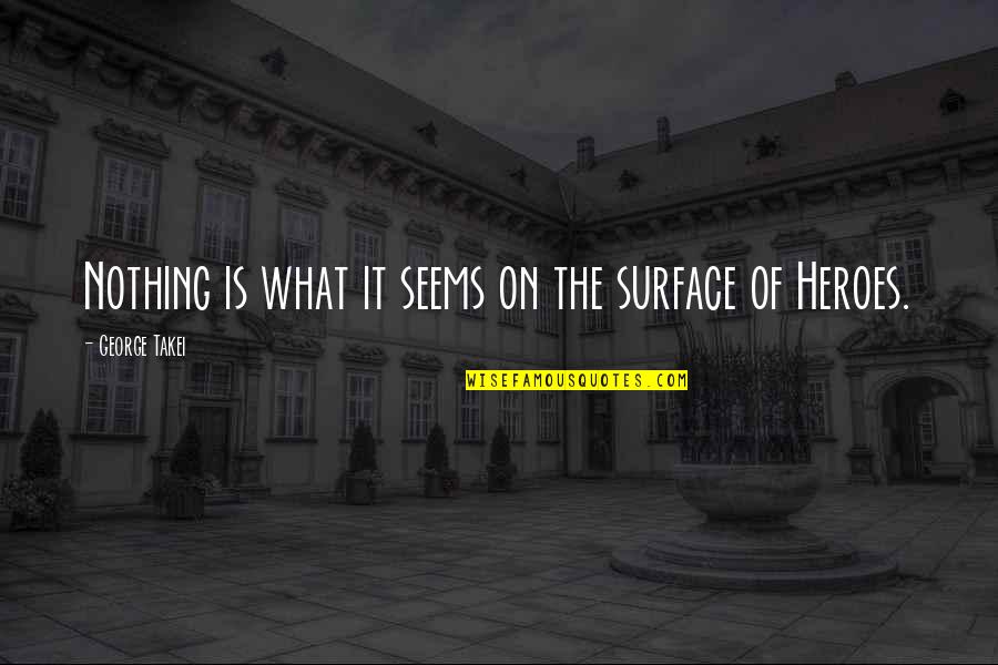 Undateable Shelley Quotes By George Takei: Nothing is what it seems on the surface Undateable Shelley Quotes By George Takei: Nothing is what it seems on the surface