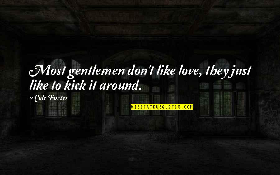 Undaunting Def Quotes By Cole Porter: Most gentlemen don't like love, they just like
