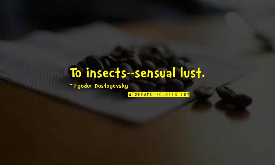 Undaunting In Spanish Quotes By Fyodor Dostoyevsky: To insects--sensual lust. Undaunting In Spanish Quotes By Fyodor Dostoyevsky: To insects--sensual lust.
