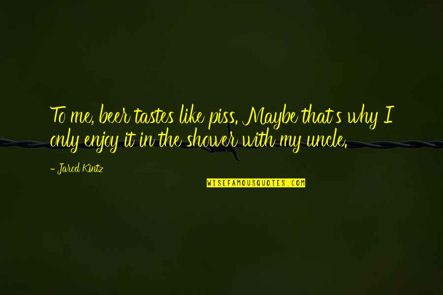 Undaunting In Spanish Quotes By Jarod Kintz: To me, beer tastes like piss. Maybe that's Undaunting In Spanish Quotes By Jarod Kintz: To me, beer tastes like piss. Maybe that's