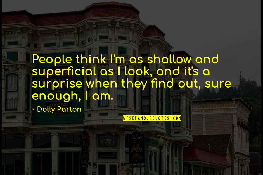Undaunting Quotes By Dolly Parton: People think I'm as shallow and superficial as