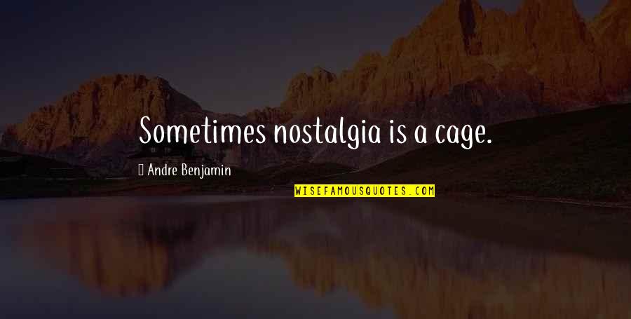 Unde Quotes By Andre Benjamin: Sometimes nostalgia is a cage.