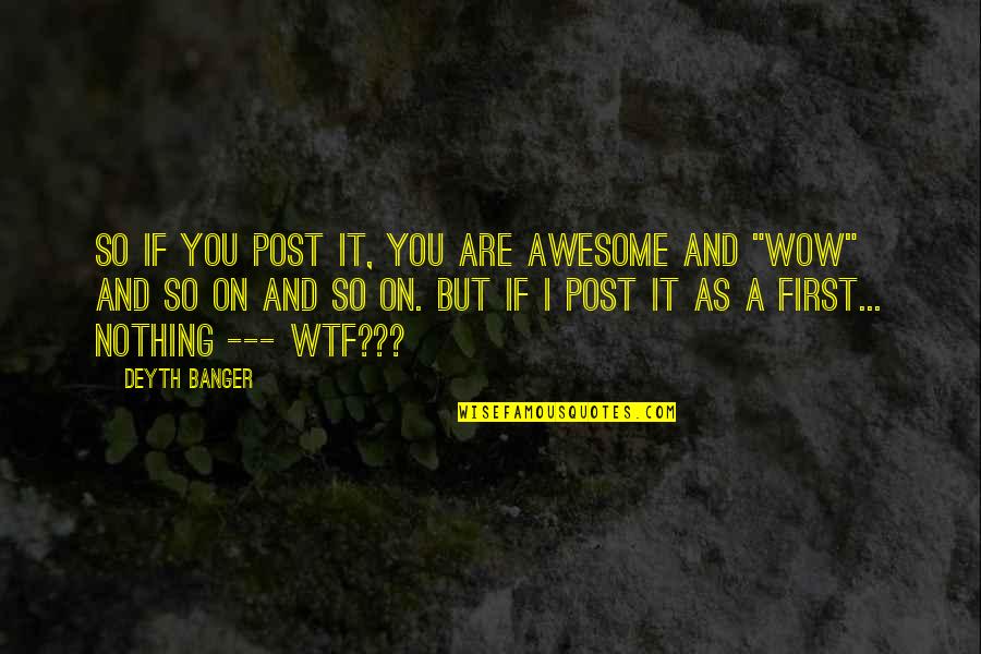 Undead Merchant Quotes By Deyth Banger: So if you post it, you are awesome Undead Merchant Quotes By Deyth Banger: So if you post it, you are awesome