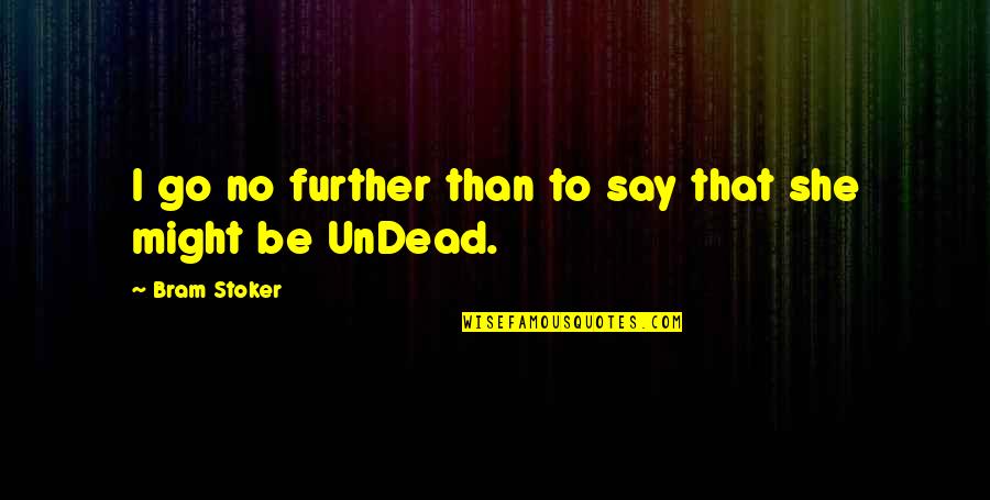 Undead Much Quotes By Bram Stoker: I go no further than to say that
