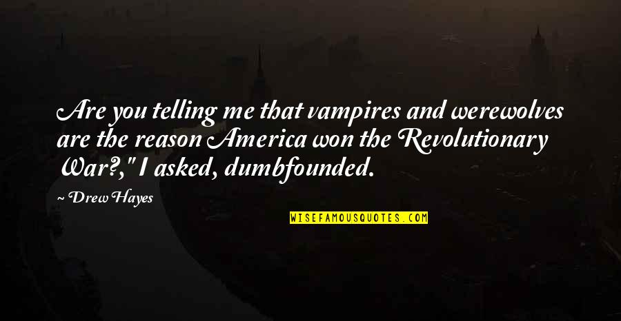 Undead Much Quotes By Drew Hayes: Are you telling me that vampires and werewolves