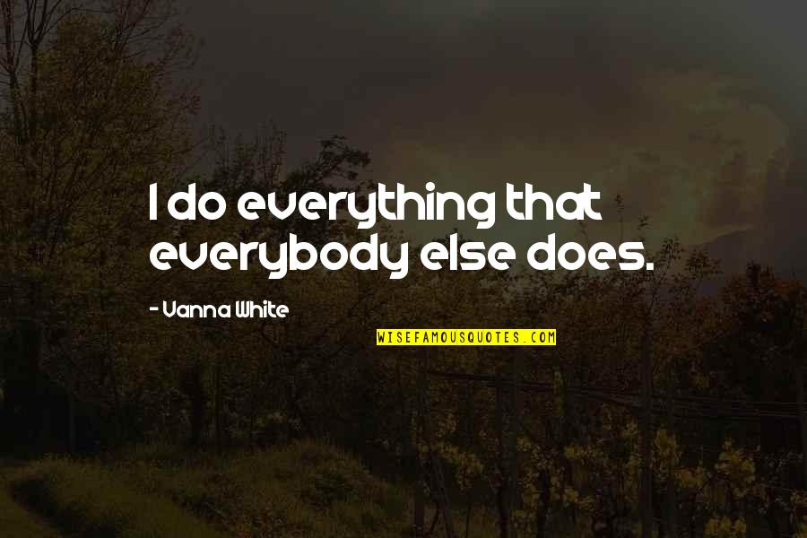 Undead Nightmare Zombie Quotes By Vanna White: I do everything that everybody else does. Undead Nightmare Zombie Quotes By Vanna White: I do everything that everybody else does.