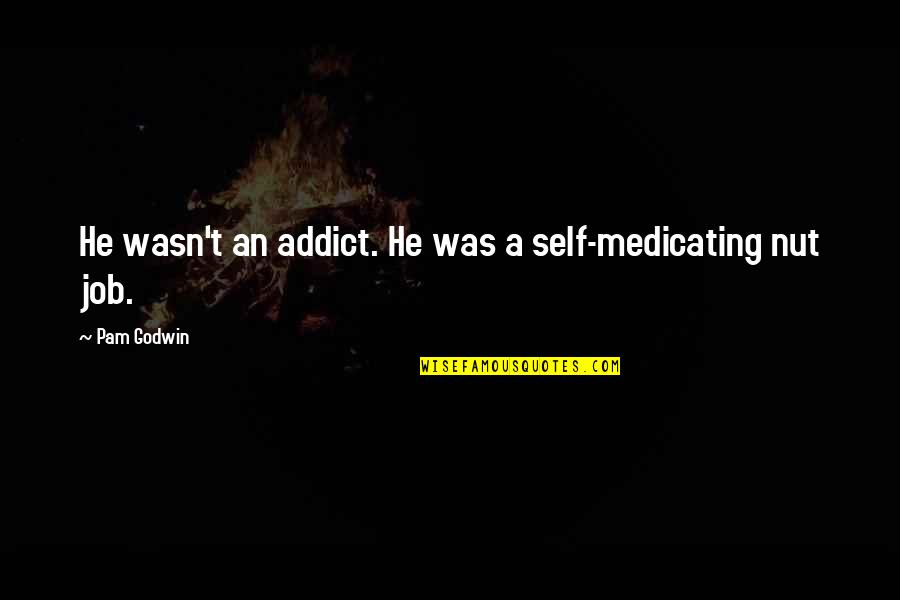 Undeath Deck Quotes By Pam Godwin: He wasn't an addict. He was a self-medicating