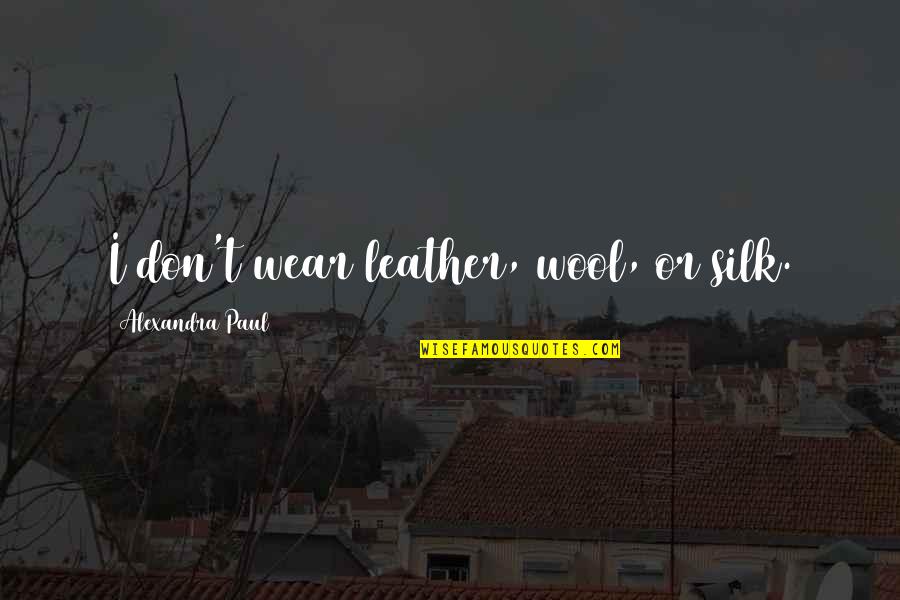 Undeath Remastered Quotes By Alexandra Paul: I don't wear leather, wool, or silk. Undeath Remastered Quotes By Alexandra Paul: I don't wear leather, wool, or silk.
