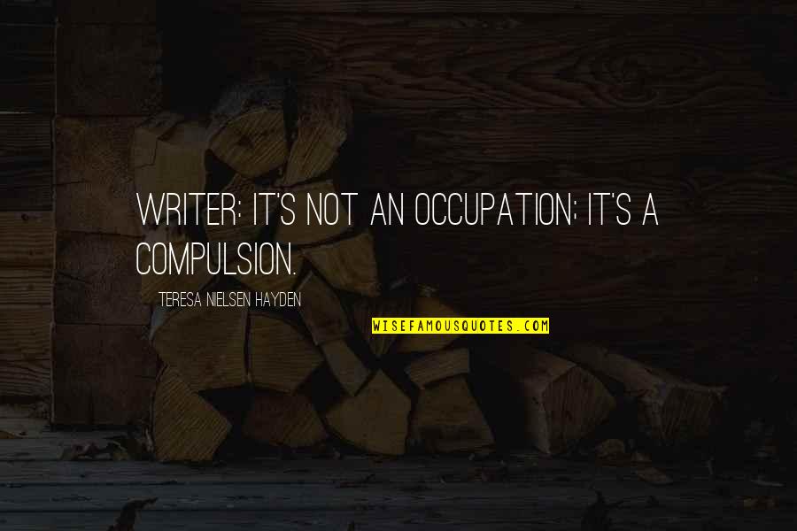 Undeath Remastered Quotes By Teresa Nielsen Hayden: Writer: It's not an occupation; it's a compulsion. Undeath Remastered Quotes By Teresa Nielsen Hayden: Writer: It's not an occupation; it's a compulsion.