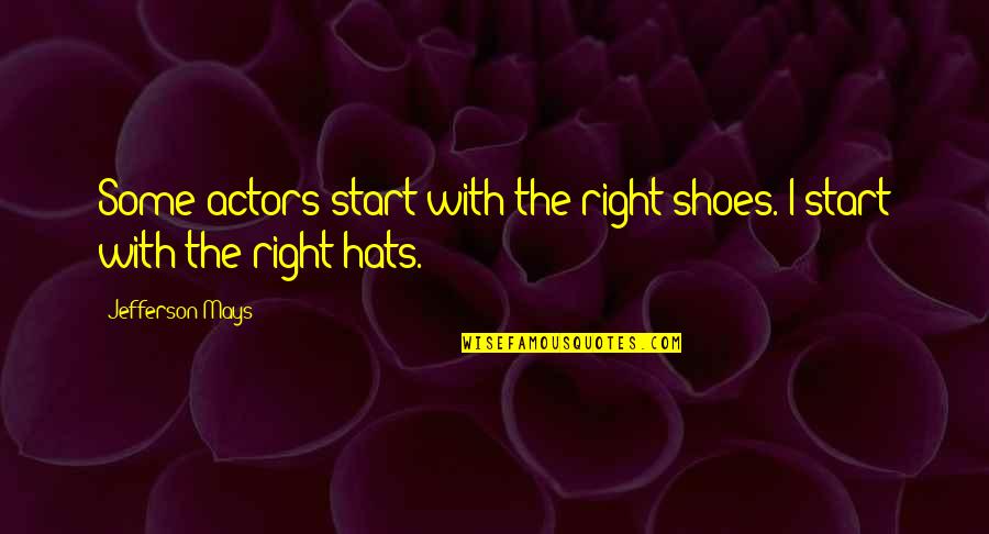 Undeceived Antonyms Quotes By Jefferson Mays: Some actors start with the right shoes. I Undeceived Antonyms Quotes By Jefferson Mays: Some actors start with the right shoes. I