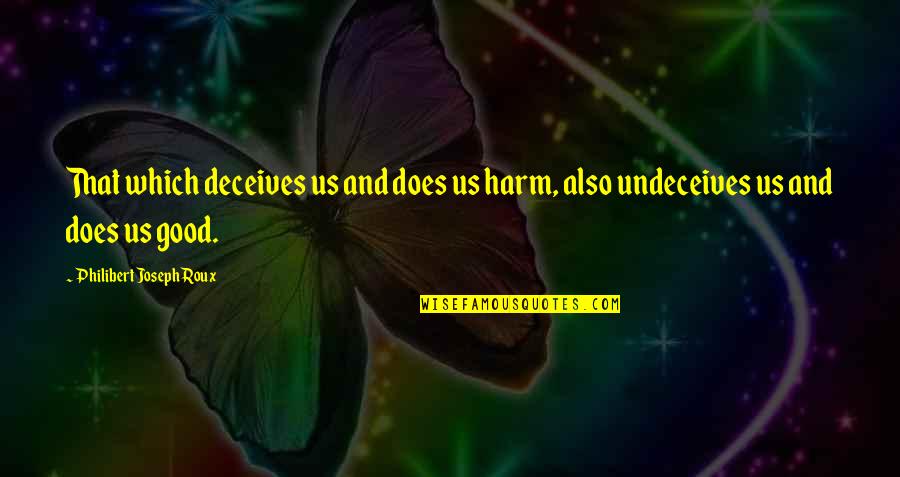Undeceives Quotes By Philibert Joseph Roux: That which deceives us and does us harm,